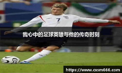 我心中的足球英雄与他的传奇时刻
