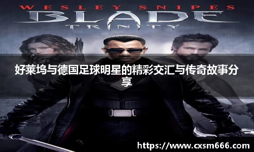 好莱坞与德国足球明星的精彩交汇与传奇故事分享